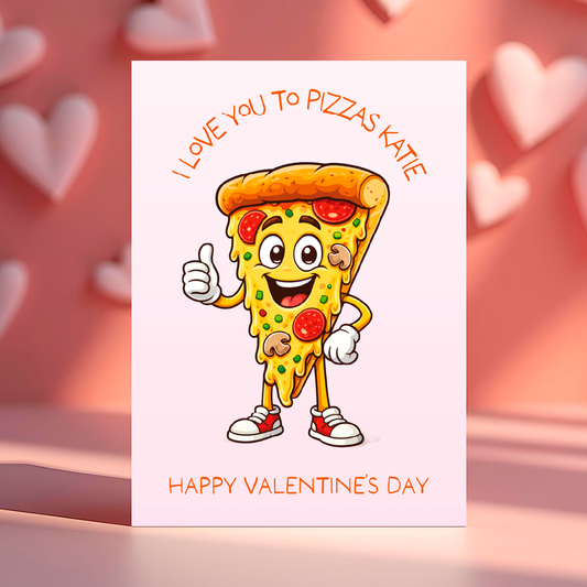 Valentine's Day card with a cartoon pizza slice character giving a thumbs up on a pink background with hearts. with the text 'I love you to pizzas Katie' and 'Happy Valentines Day'.