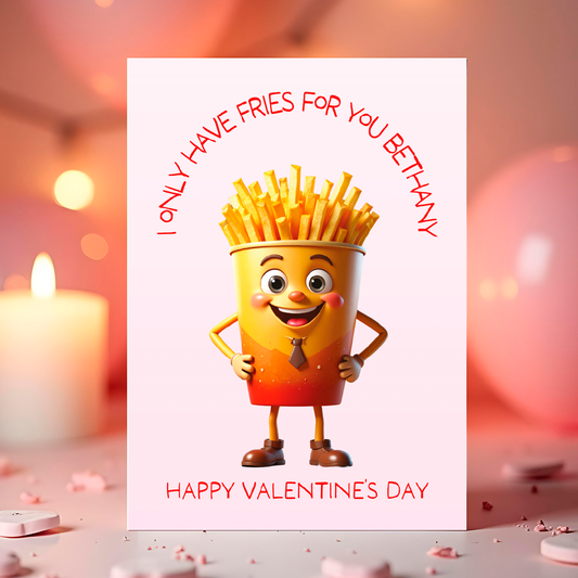 Valentine's Day card with a cartoon cup of fries character and personalised text that says 'I only have fries for you Bethany' and happy Valentine's Day'.