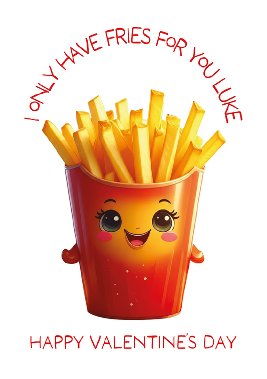 Cartoon bucket of fries with a face, text 'I only have fries for you Luke', and 'Happy Valentine's Day' on a white background.