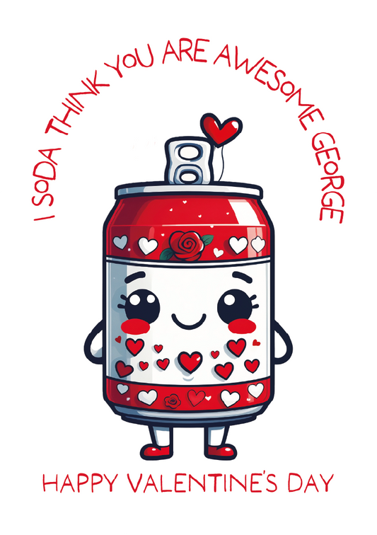 Cartoon soda can with hearts and a personalized message that says 'I soda think you are Awesome George' and 'Happy Valentines Day'  on a white background wi