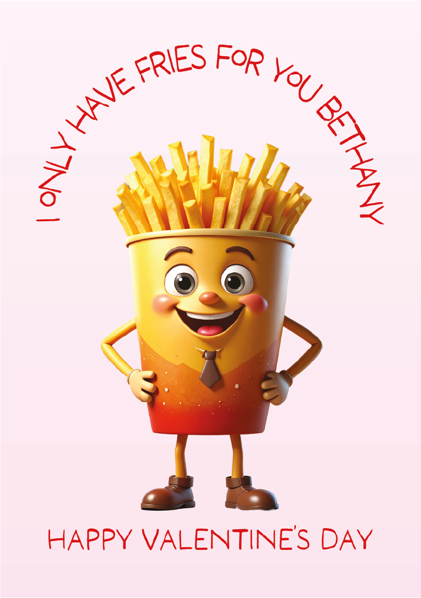 Valentine's Day card with a cartoon cup of fries character and personalised text that says 'I only have fries for you Bethany' and happy Valentine's Day'. on a pink background