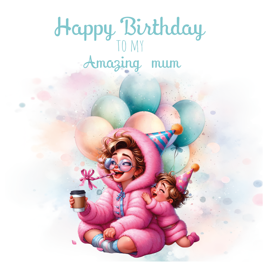 A fun Birthday card with an illustration of a um and daughter dressed in pink fluffy outfits and wearing party hats with Baloons behind them and text "happy Birthday to an amazing mummy"  Can be personalised for mum, mummy, step mum or step mummy
